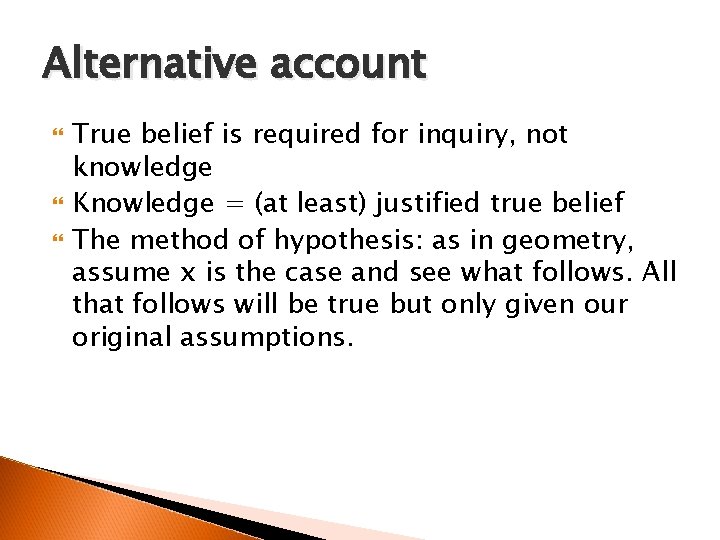 Alternative account True belief is required for inquiry, not knowledge Knowledge = (at least)