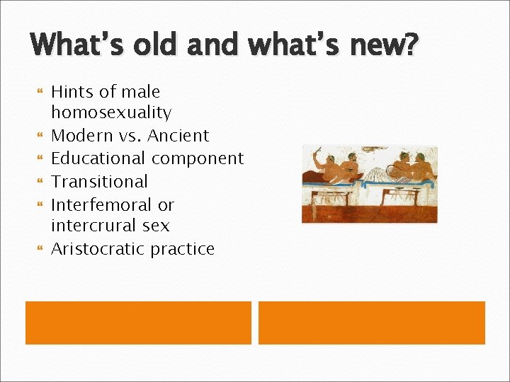 What’s old and what’s new? Hints of male homosexuality Modern vs. Ancient Educational component