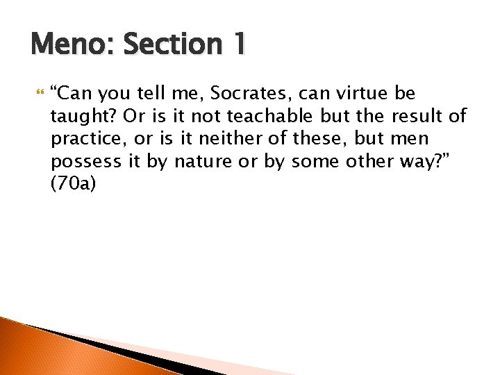 Meno: Section 1 “Can you tell me, Socrates, can virtue be taught? Or is