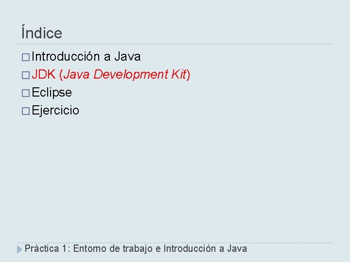Índice � Introducción a Java � JDK (Java Development Kit) � Eclipse � Ejercicio