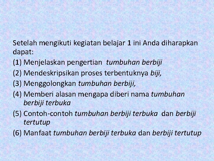 Setelah mengikuti kegiatan belajar 1 ini Anda diharapkan dapat: (1) Menjelaskan pengertian tumbuhan berbiji