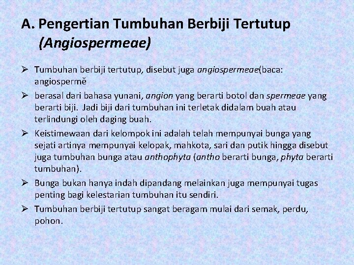 A. Pengertian Tumbuhan Berbiji Tertutup (Angiospermeae) Ø Tumbuhan berbiji tertutup, disebut juga angiospermeae(baca: angiospermě