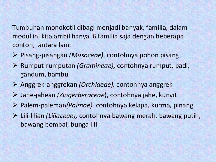 Tumbuhan monokotil dibagi menjadi banyak, familia, dalam modul ini kita ambil hanya 6 familia