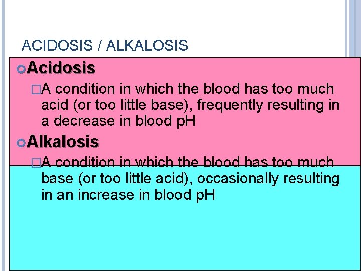 ACIDOSIS / ALKALOSIS Acidosis �A condition in which the blood has too much acid