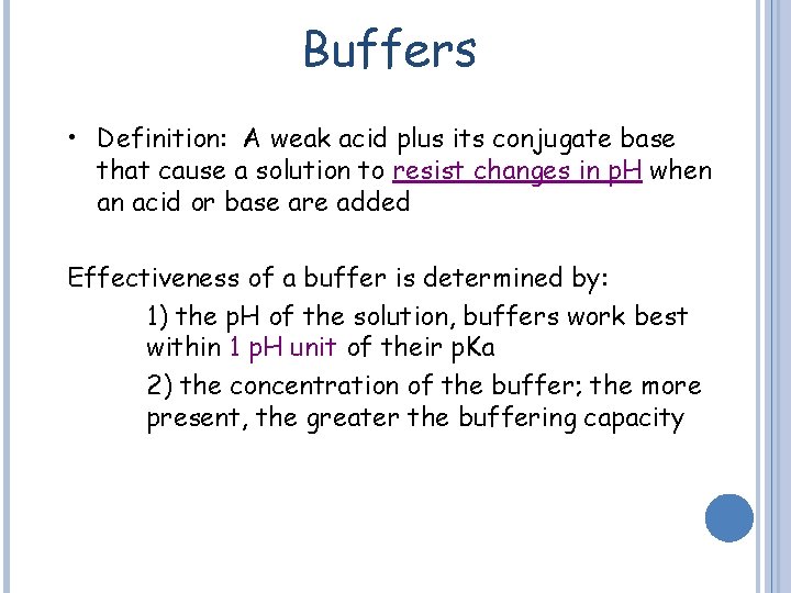 Buffers • Definition: A weak acid plus its conjugate base that cause a solution