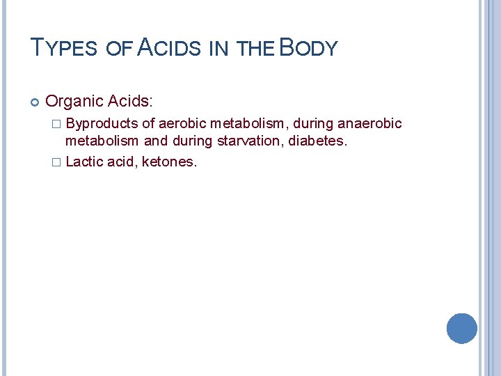 TYPES OF ACIDS IN THE BODY Organic Acids: � Byproducts of aerobic metabolism, during