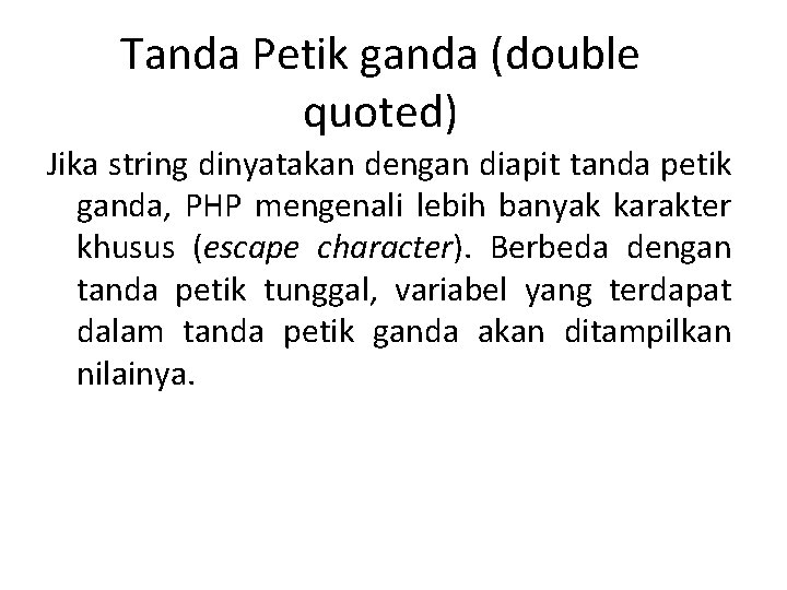 Tanda Petik ganda (double quoted) Jika string dinyatakan dengan diapit tanda petik ganda, PHP