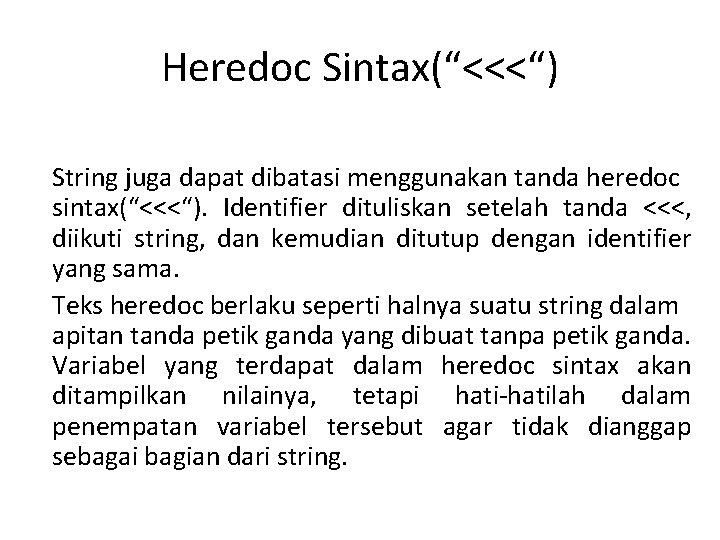 Heredoc Sintax(“<<<“) String juga dapat dibatasi menggunakan tanda heredoc sintax(“<<<“). Identifier dituliskan setelah tanda