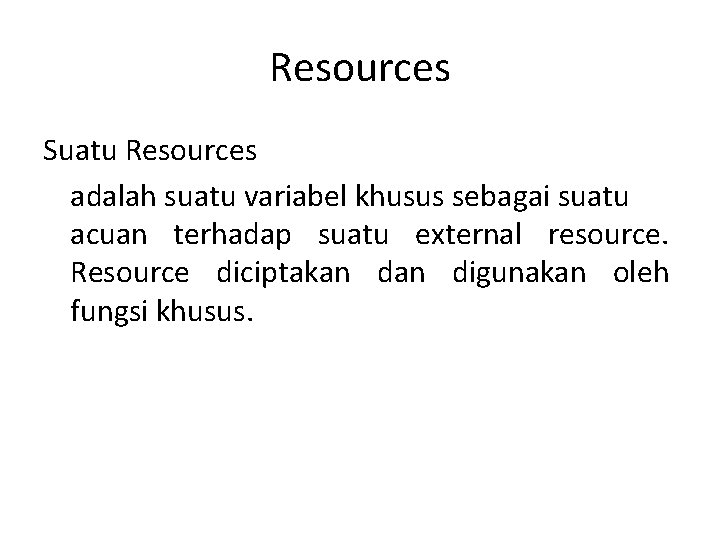 Resources Suatu Resources adalah suatu variabel khusus sebagai suatu acuan terhadap suatu external resource.