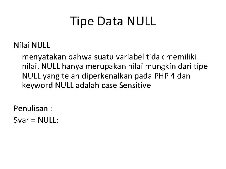 Tipe Data NULL Nilai NULL menyatakan bahwa suatu variabel tidak memiliki nilai. NULL hanya