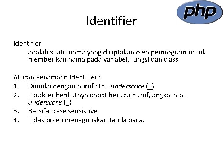 Identifier adalah suatu nama yang diciptakan oleh pemrogram untuk memberikan nama pada variabel, fungsi