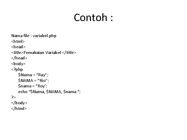 Contoh : Nama file : variabel. php <html> <head> <title>Pemakaian Variabel </title> </head> <body>