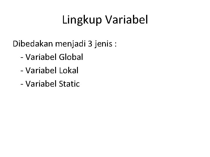 Lingkup Variabel Dibedakan menjadi 3 jenis : - Variabel Global - Variabel Lokal -