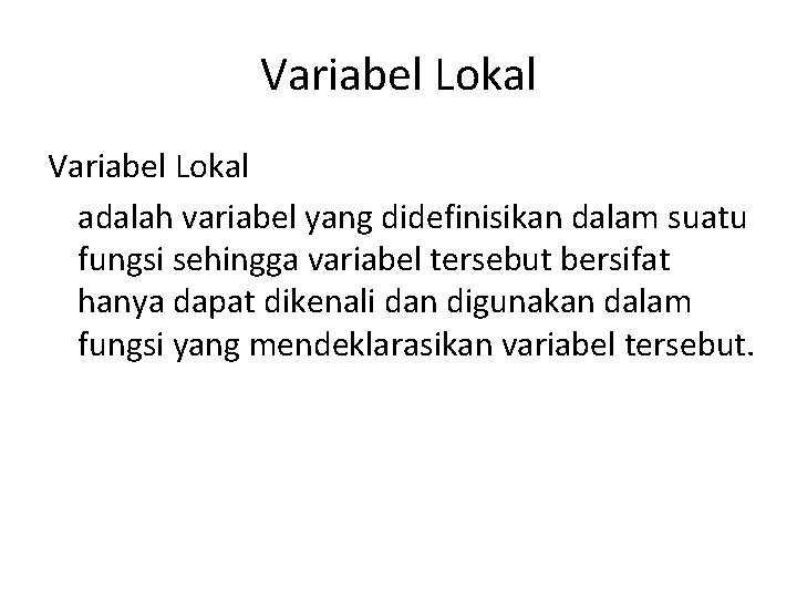 Variabel Lokal adalah variabel yang didefinisikan dalam suatu fungsi sehingga variabel tersebut bersifat hanya