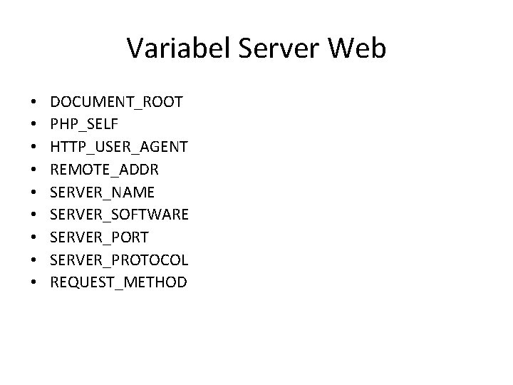 Variabel Server Web • • • DOCUMENT_ROOT PHP_SELF HTTP_USER_AGENT REMOTE_ADDR SERVER_NAME SERVER_SOFTWARE SERVER_PORT SERVER_PROTOCOL