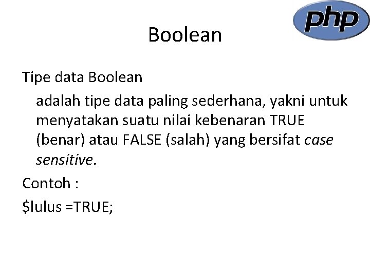 Boolean Tipe data Boolean adalah tipe data paling sederhana, yakni untuk menyatakan suatu nilai