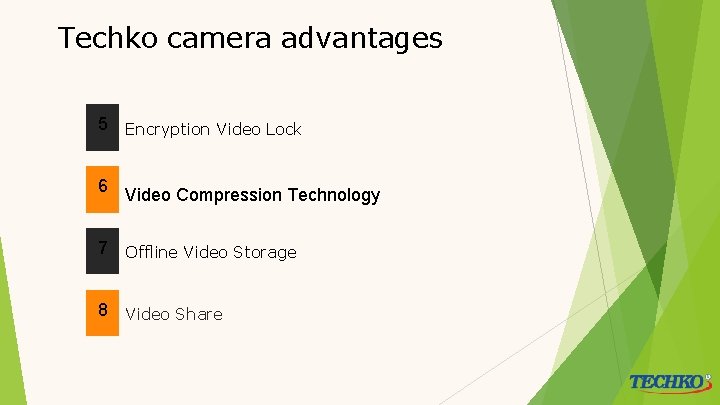 Techko camera advantages 5 Encryption Video Lock 6 Video Compression Technology 7 Offline Video