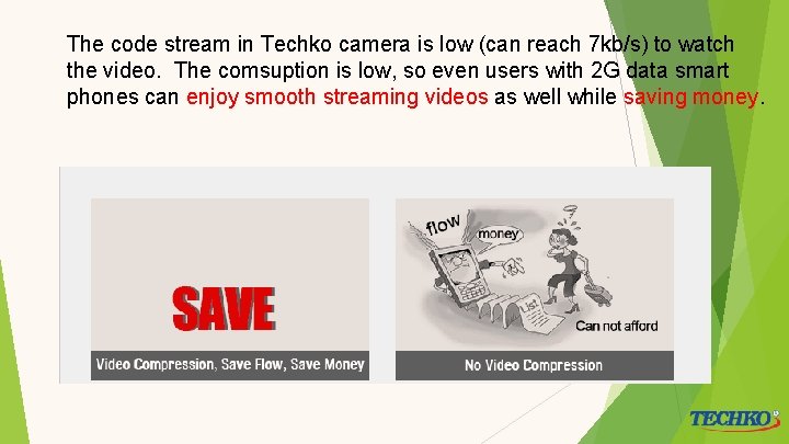 The code stream in Techko camera is low (can reach 7 kb/s) to watch