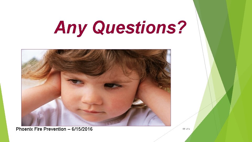 Any Questions? Phoenix Fire Prevention – 6/15/2016 68 of s 