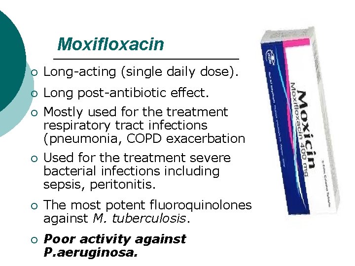 Moxifloxacin ¡ Long-acting (single daily dose). ¡ Long post-antibiotic effect. ¡ Mostly used for