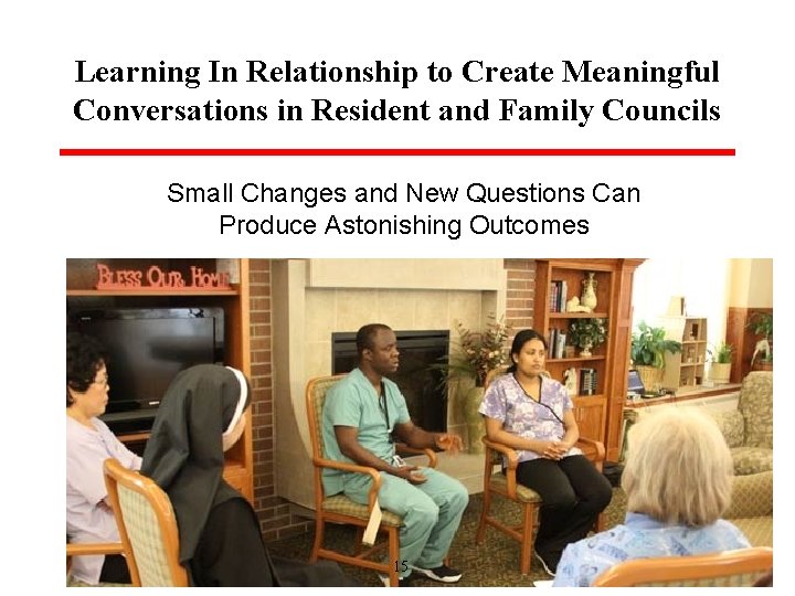 Learning In Relationship to Create Meaningful Conversations in Resident and Family Councils Small Changes