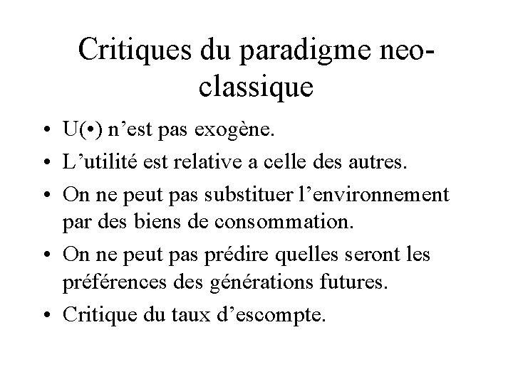 Critiques du paradigme neoclassique • U( • ) n’est pas exogène. • L’utilité est