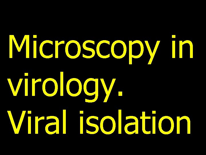 Microscopy in virology. Viral isolation 