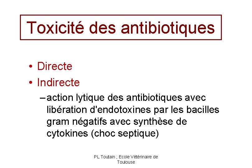 Toxicité des antibiotiques • Directe • Indirecte – action lytique des antibiotiques avec libération