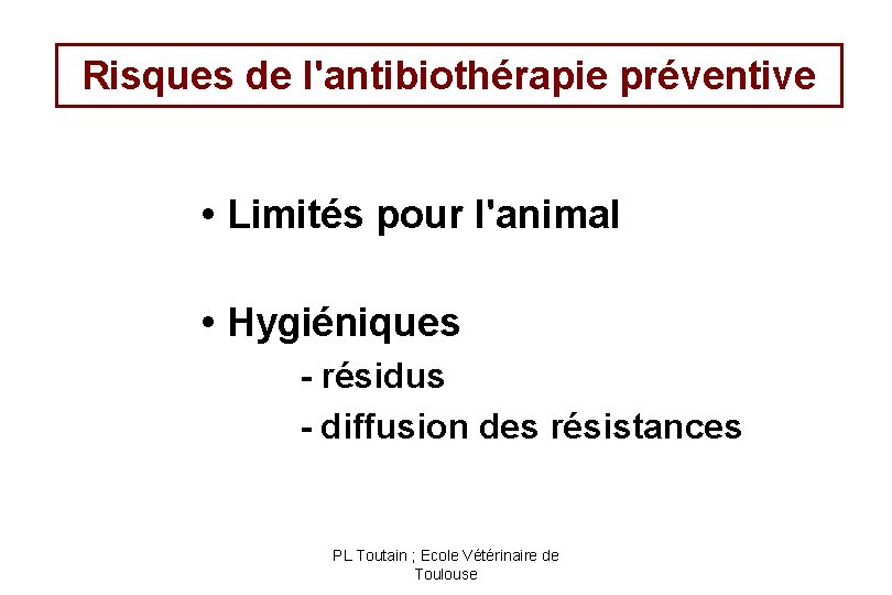 Risques de l'antibiothérapie préventive • Limités pour l'animal • Hygiéniques - résidus - diffusion