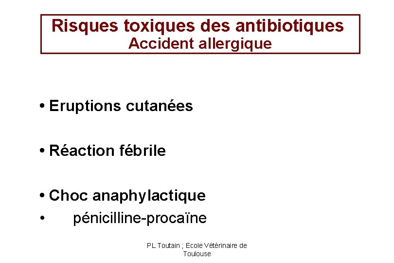 Risques toxiques des antibiotiques Accident allergique • Eruptions cutanées • Réaction fébrile • Choc