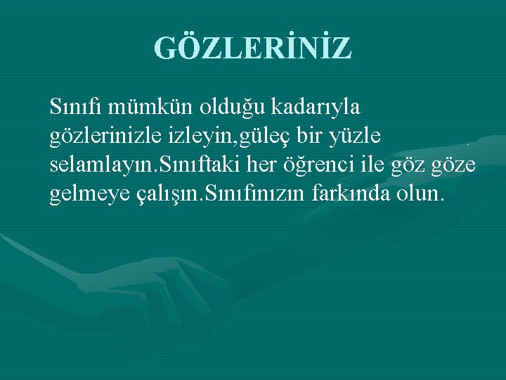 GÖZLERİNİZ Sınıfı mümkün olduğu kadarıyla gözlerinizleyin, güleç bir yüzle selamlayın. Sınıftaki her öğrenci ile