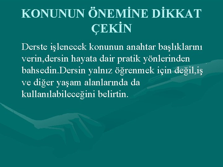 KONUNUN ÖNEMİNE DİKKAT ÇEKİN Derste işlenecek konunun anahtar başlıklarını verin, dersin hayata dair pratik