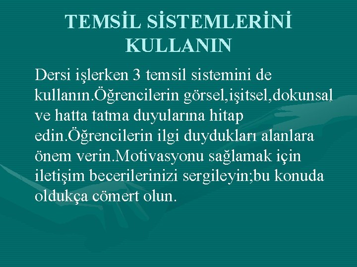 TEMSİL SİSTEMLERİNİ KULLANIN Dersi işlerken 3 temsil sistemini de kullanın. Öğrencilerin görsel, işitsel, dokunsal