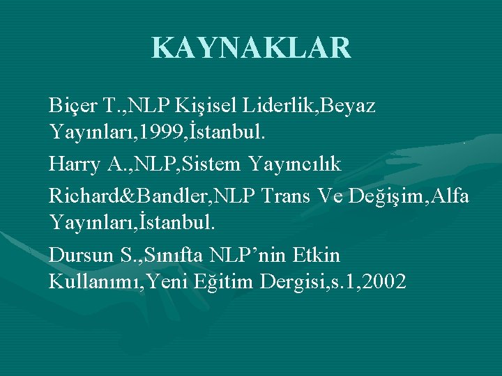 KAYNAKLAR Biçer T. , NLP Kişisel Liderlik, Beyaz Yayınları, 1999, İstanbul. Harry A. ,