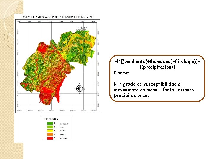 H=[(pendiente)+(humedad)+(litologia)]+ [(precipitacion)] Donde: H = grado de susceptibilidad al movimiento en masa - factor