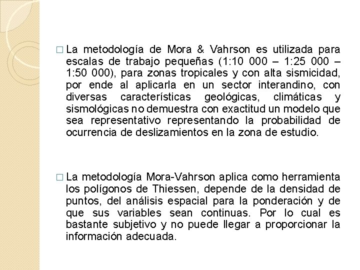 � La metodología de Mora & Vahrson es utilizada para escalas de trabajo pequeñas