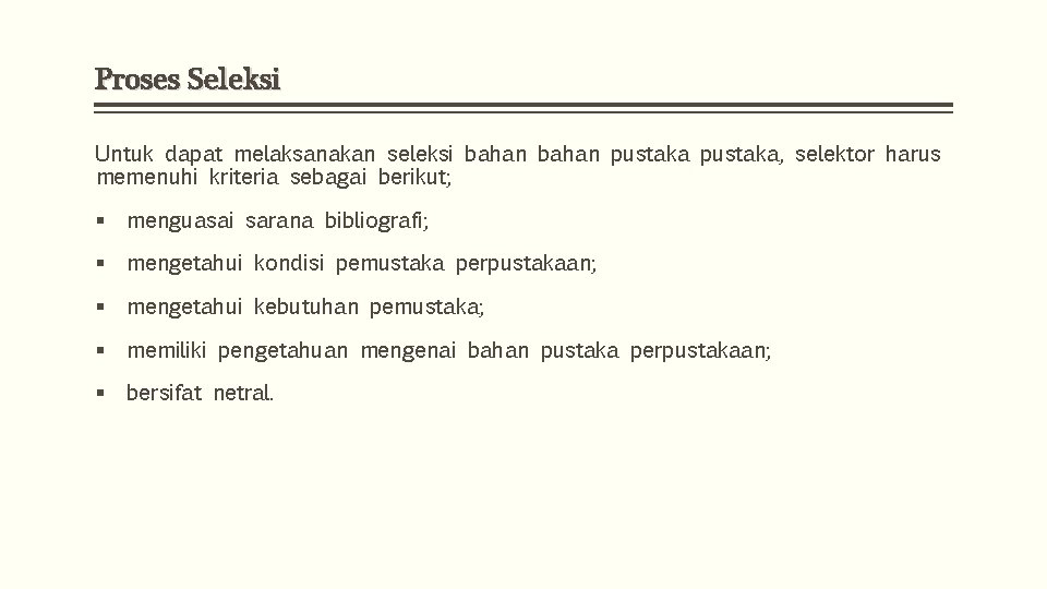 Proses Seleksi Untuk dapat melaksanakan seleksi bahan pustaka, selektor harus memenuhi kriteria sebagai berikut;