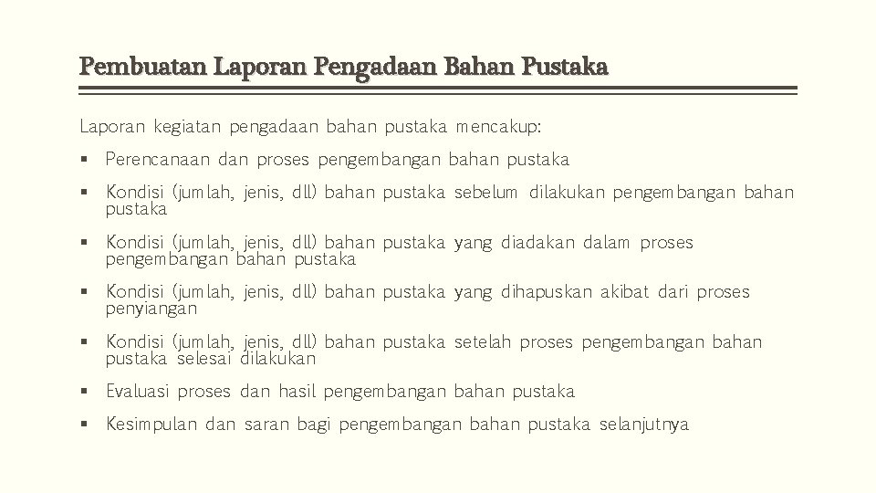 Pembuatan Laporan Pengadaan Bahan Pustaka Laporan kegiatan pengadaan bahan pustaka mencakup: § Perencanaan dan