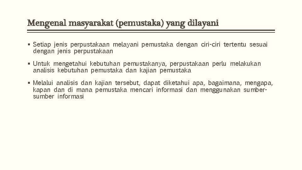 Mengenal masyarakat (pemustaka) yang dilayani § Setiap jenis perpustakaan melayani pemustaka dengan ciri-ciri tertentu