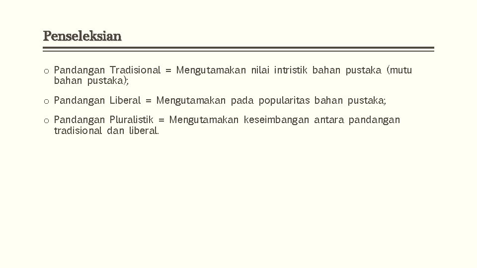 Penseleksian o Pandangan Tradisional = Mengutamakan nilai intristik bahan pustaka (mutu bahan pustaka); o