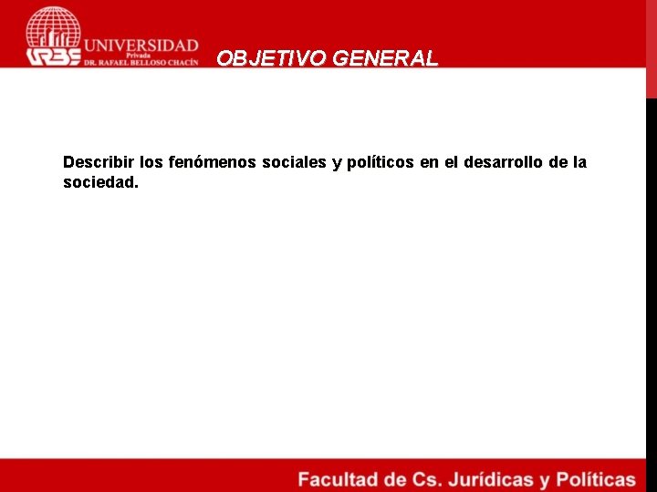 OBJETIVO GENERAL Describir los fenómenos sociales y políticos en el desarrollo de la sociedad.