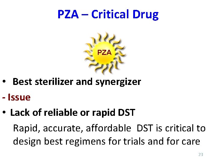 PZA – Critical Drug PZA • Best sterilizer and synergizer - Issue • Lack