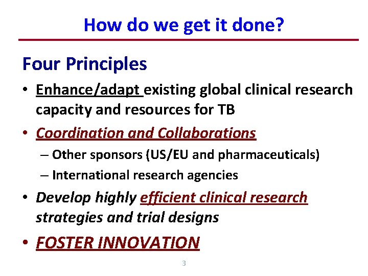 How do we get it done? Four Principles • Enhance/adapt existing global clinical research