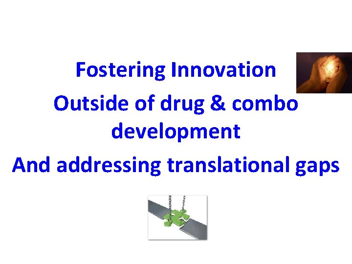 Fostering Innovation Outside of drug & combo development And addressing translational gaps 