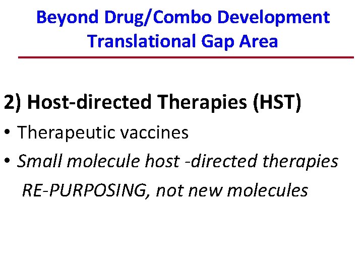 Beyond Drug/Combo Development Translational Gap Area 2) Host-directed Therapies (HST) • Therapeutic vaccines •