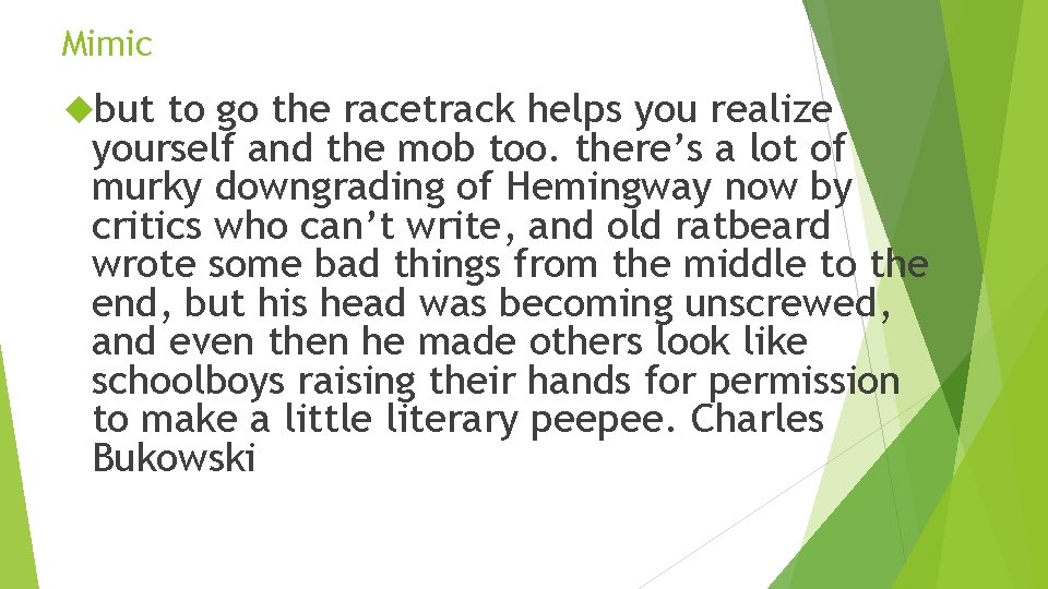 Mimic but to go the racetrack helps you realize yourself and the mob too.