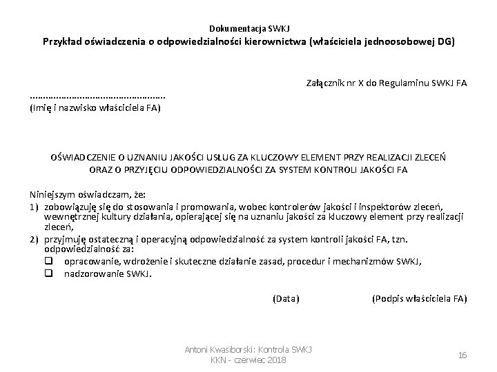 Dokumentacja SWKJ Przykład oświadczenia o odpowiedzialności kierownictwa (właściciela jednoosobowej DG) Załącznik nr X do