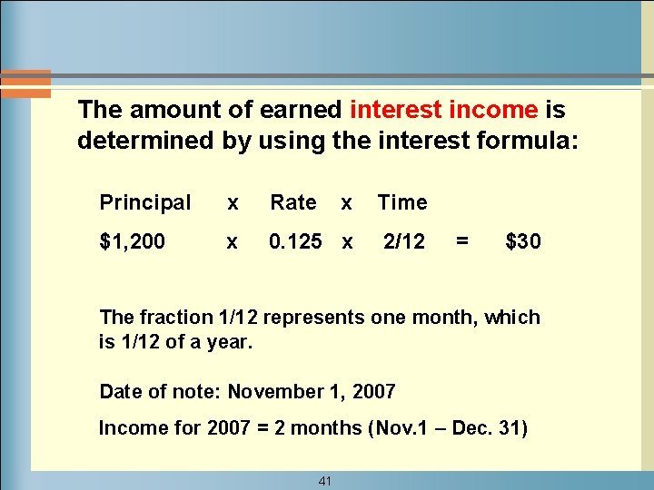 The amount of earned interest income is determined by using the interest formula: Principal