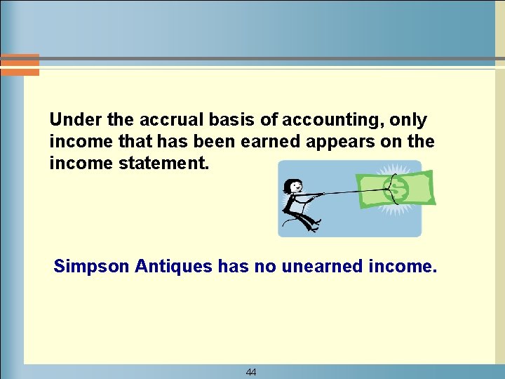 Under the accrual basis of accounting, only income that has been earned appears on