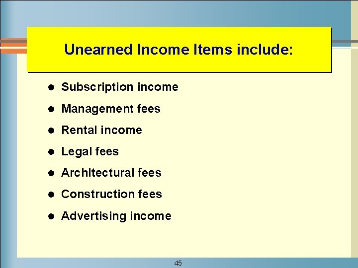 Unearned Income Items include: l Subscription income l Management fees l Rental income l